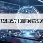 隱私權政策|BETS88娛樂城